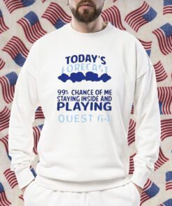 Today’s Forecast 99 Percent Chance Of Me Staying Inside And Playing Quest 64 Retro Shirt