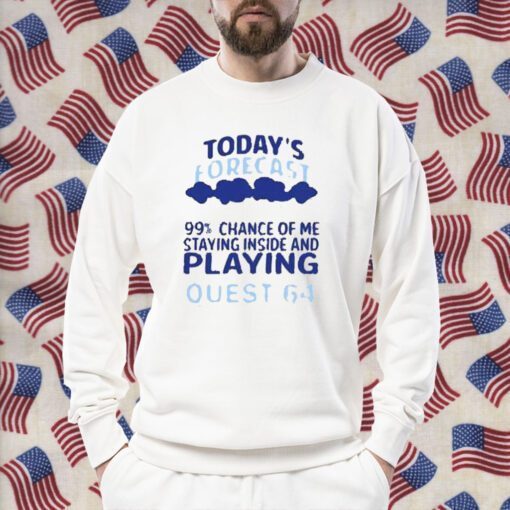 Today’s Forecast 99 Percent Chance Of Me Staying Inside And Playing Quest 64 Retro Shirt