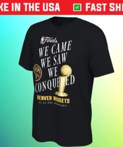 Denver Nuggets Champions We Came We Saw We Conquered 2023 Shirts