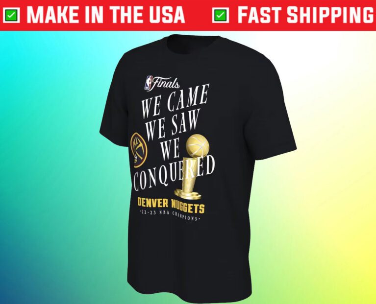 Denver Nuggets Champions We Came We Saw We Conquered 2023 Shirts