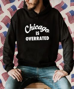 Chicago Is Overrated Gift Shirt