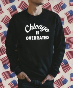 Chicago Is Overrated Gift Shirt