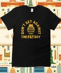 Don't Bet Against the Fat Boy 2023 TShirt