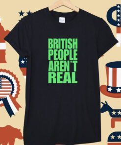 Abby British People Aren't Real Unisex TShirt