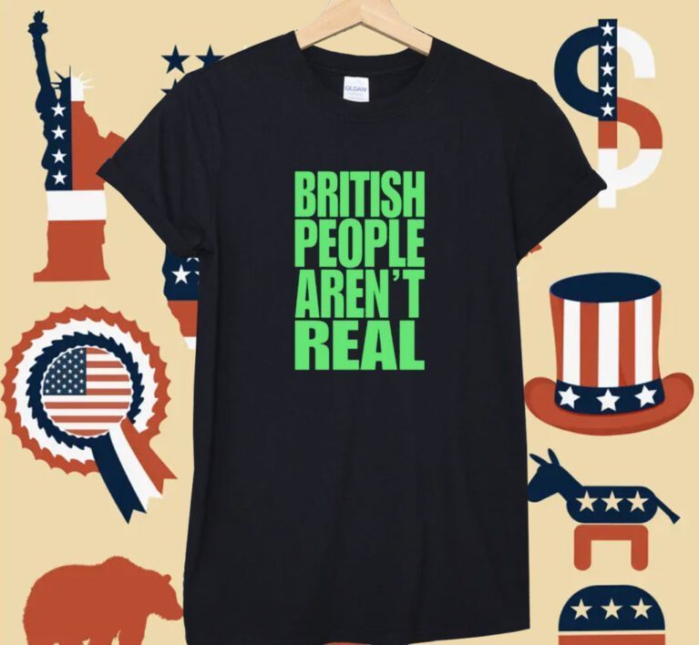 Abby British People Aren't Real Unisex TShirt