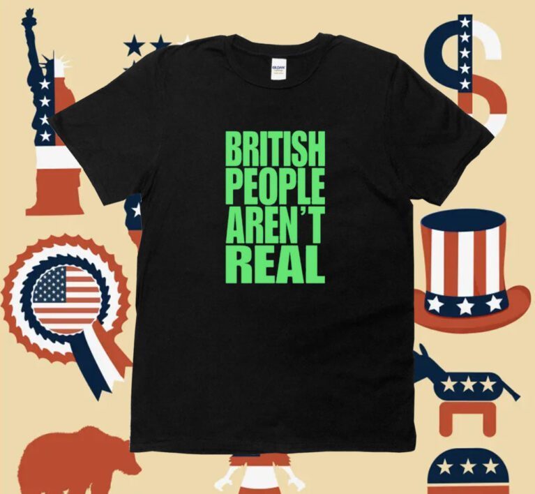 Abby British People Aren't Real Unisex TShirt