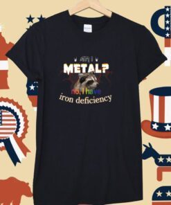 Am I Metal No I Have Iron Deficiency Tee Shirt