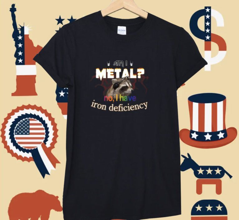 Am I Metal No I Have Iron Deficiency Tee Shirt