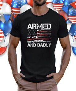 Armed And Dadly Deadly Fathers Day 2023 TShirt