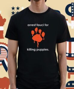 Arrest Fauci For Killing Puppies Tee Shirt