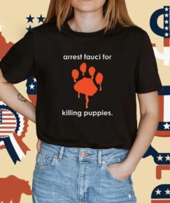 Arrest Fauci For Killing Puppies Tee Shirt