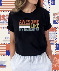 Funny Awesome Like My Daughter Dad Fathers Shirts