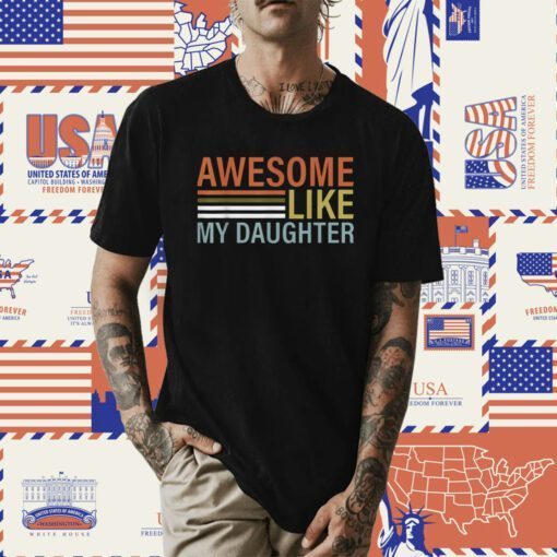 Funny Awesome Like My Daughter Dad Fathers Shirts