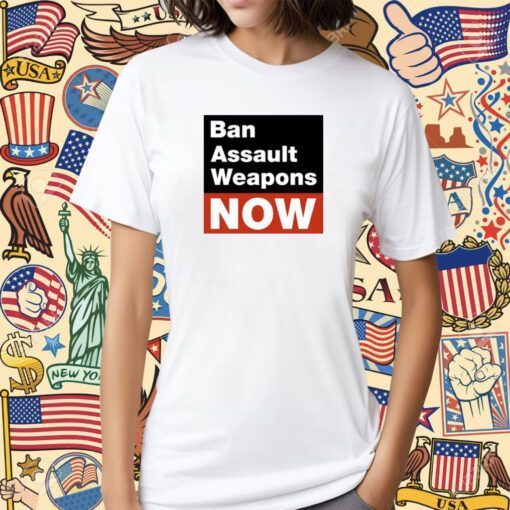 Ban Assault Weapons Now Shirts