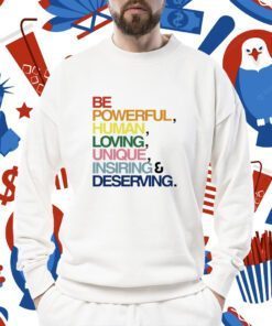 Be Powerful Human Loving Unique Inspiring Deserving Pride Shirts