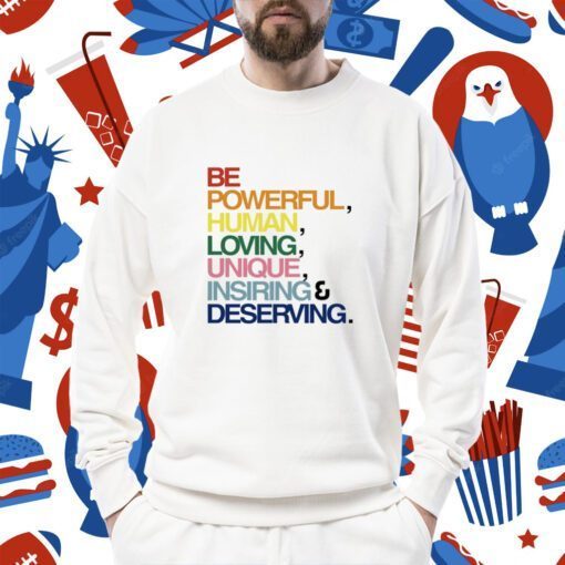 Be Powerful Human Loving Unique Inspiring Deserving Pride Shirts