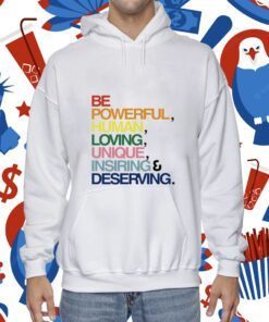 Be Powerful Human Loving Unique Inspiring Deserving Pride Shirts