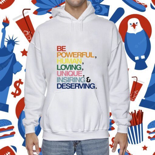 Be Powerful Human Loving Unique Inspiring Deserving Pride Shirts