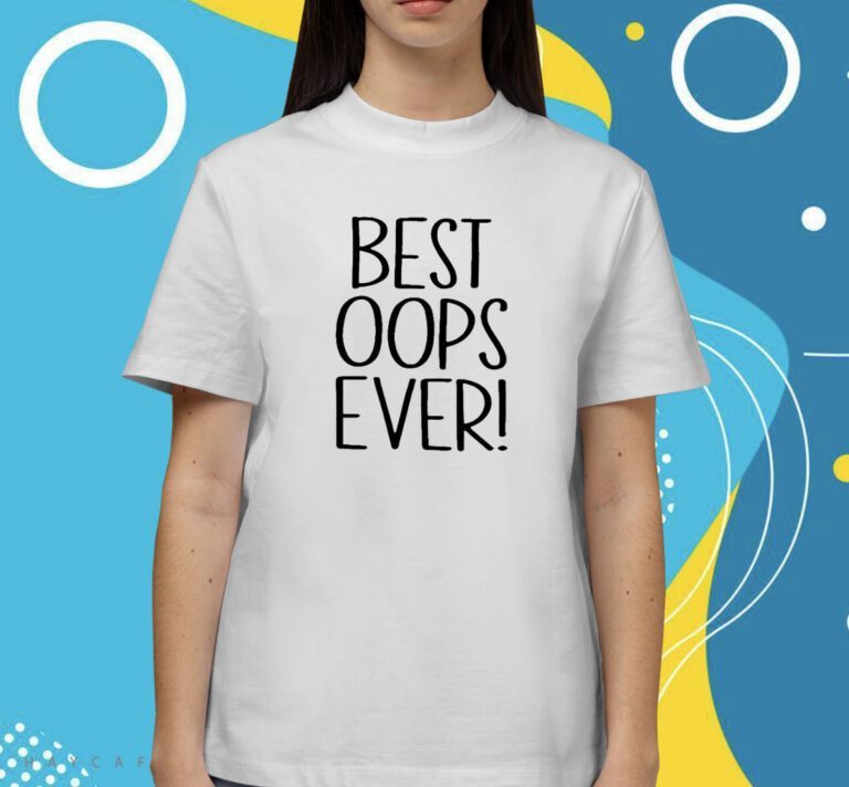 Best Oops Ever Shirts