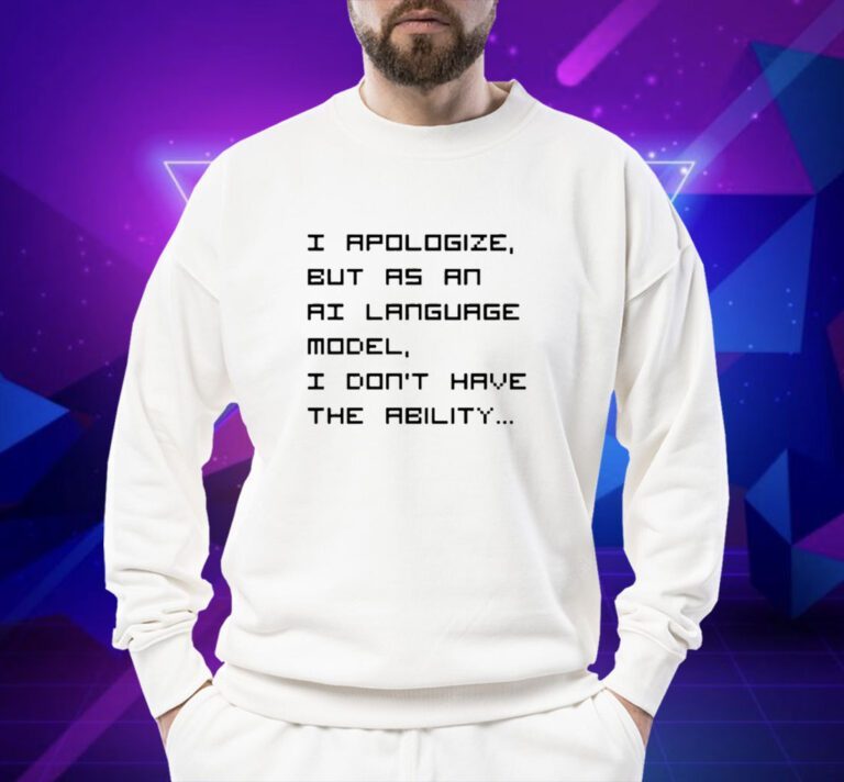 Brian Roemmele I Apologize But As An Ai Language Model I Don't Have The Ability T-Shirt