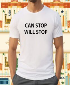 Can Stop Will Stop Shirts