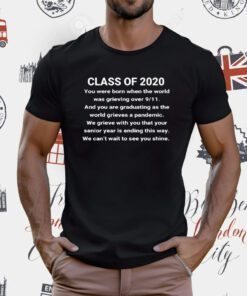 Class Of 2020 You Were Born When The World Was Grieving Over 9 11 T-Shirt