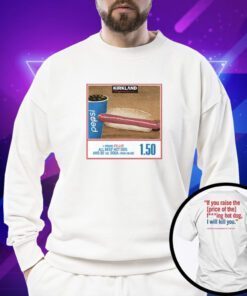 Costco Hot Dog If You Raise The Price Of The Fucking Hot Dog Shirts