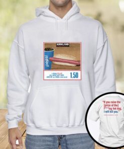 Costco Hot Dog If You Raise The Price Of The Fucking Hot Dog Shirts