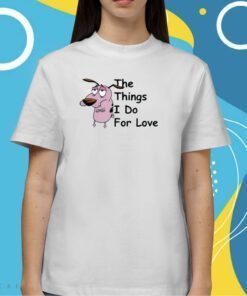 Cowardly Dog The Things I Do For Love T-Shirt