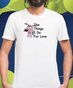 Cowardly Dog The Things I Do For Love T-Shirt