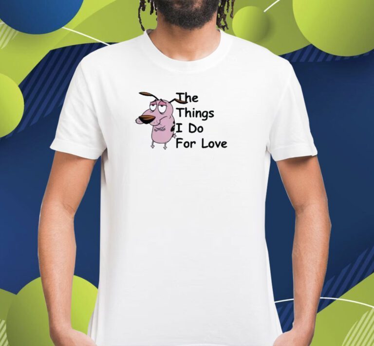 Cowardly Dog The Things I Do For Love T-Shirt