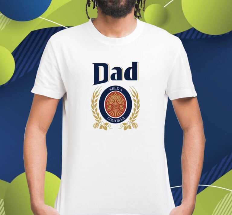 Dad Need A Cold Beer Father Day Shirts