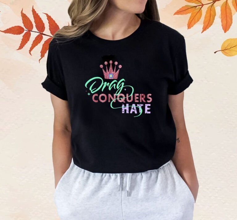 Drag Conquers Hate Lgbt TShirt