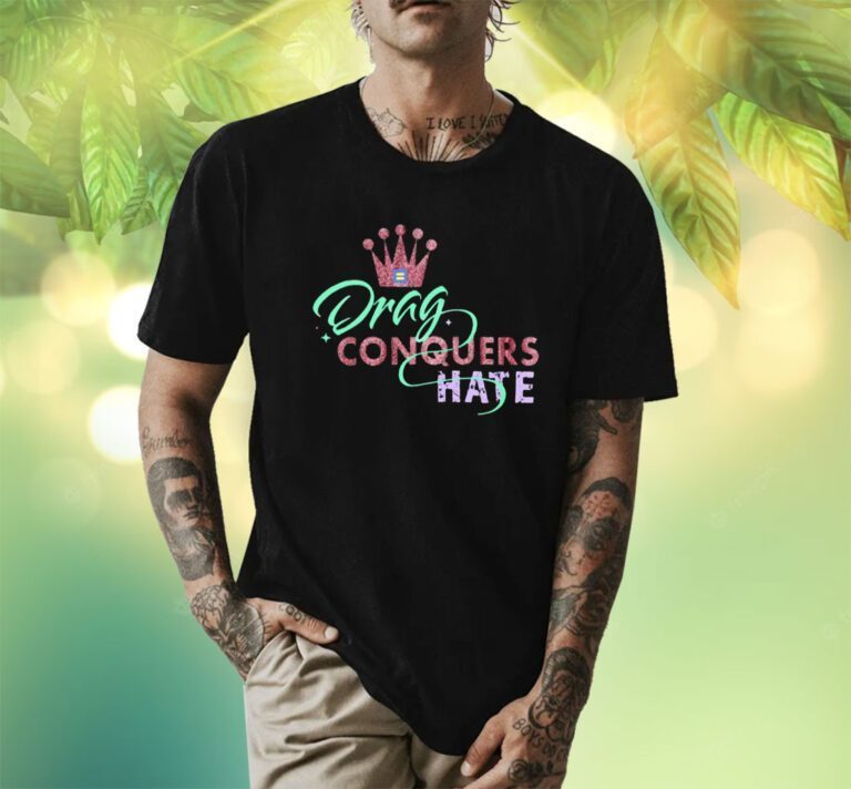 Drag Conquers Hate Lgbt TShirt