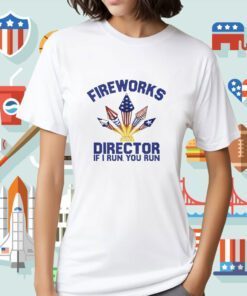 2023 Fireworks Director I Run You Run Shirts