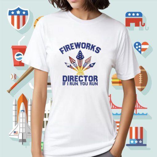 2023 Fireworks Director I Run You Run Shirts