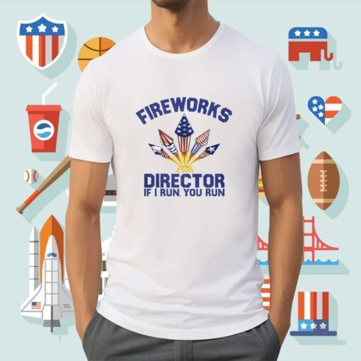 2023 Fireworks Director I Run You Run Shirts