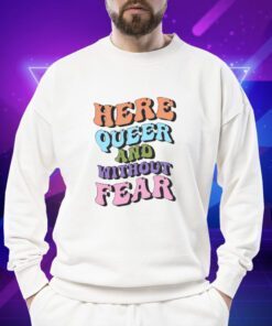 Here Queer And Without Fear TShirt