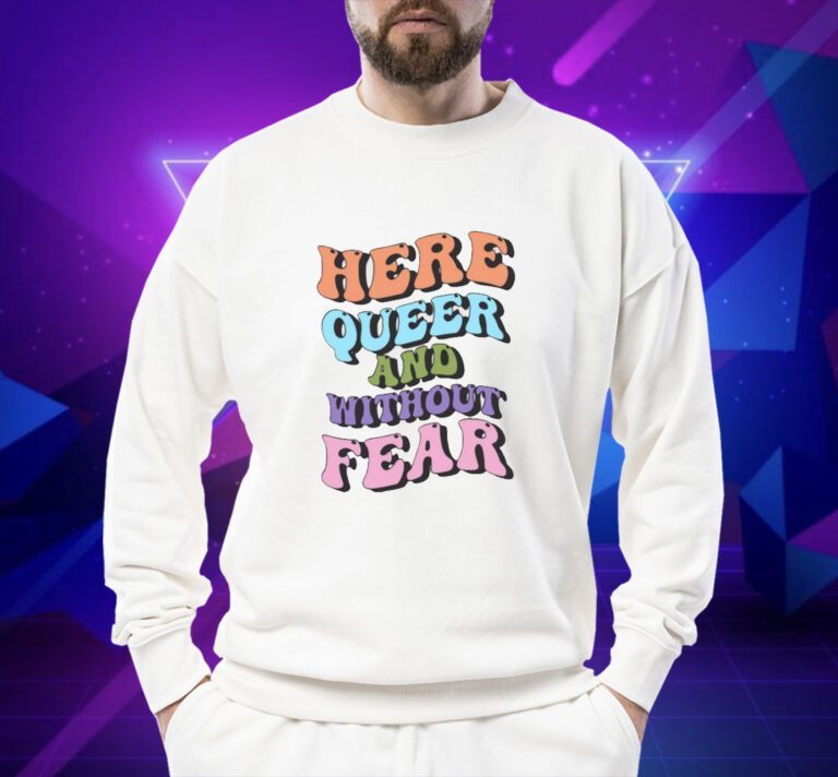 Here Queer And Without Fear TShirt