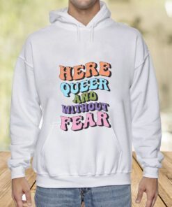 Here Queer And Without Fear TShirt