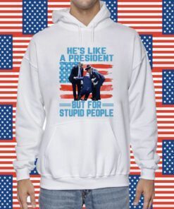 He’s Like A President But For Stupid People US Flag Shirt