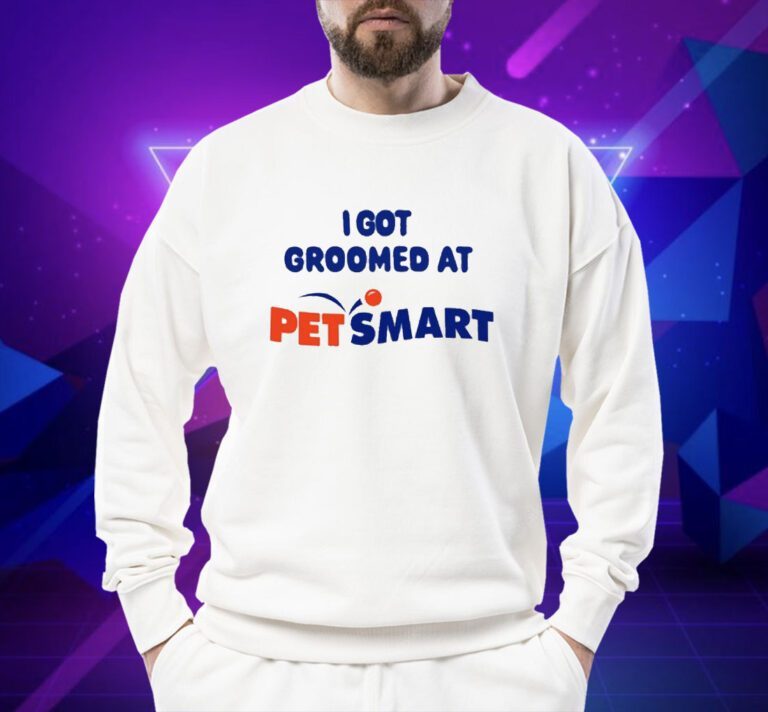 I Got Groomed At Petsmart Shirts