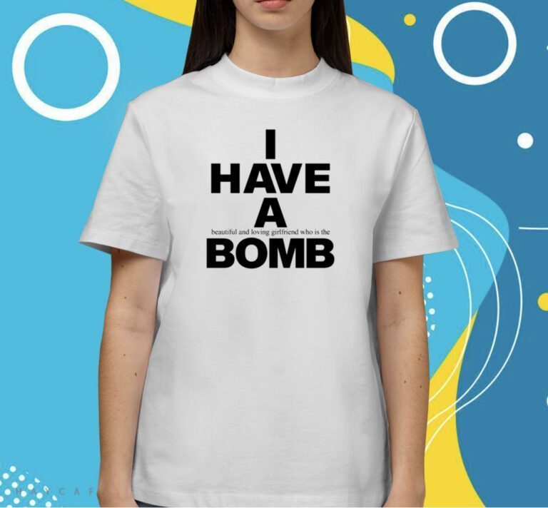 I Have A Beautiful And Loving Girlfriend Who Is The Bomb Shirt Fwubs En Chile Shirts