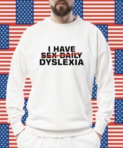 I Have Sex Daily Dyslexia Shirts