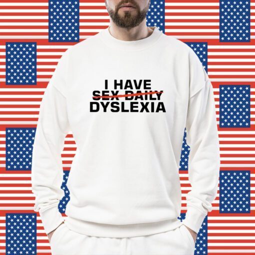 I Have Sex Daily Dyslexia Shirts