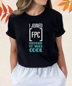 I Joined Fpc Before It Was Cool T-Shirt