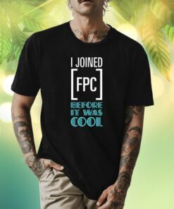 I Joined Fpc Before It Was Cool T-Shirt