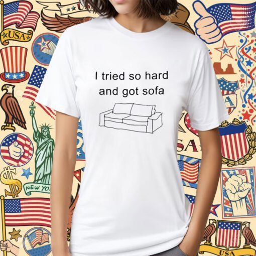 Funny I Tried So Hard And Got Sofa Shirts