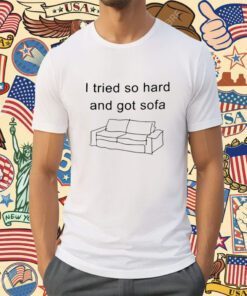 Funny I Tried So Hard And Got Sofa Shirts