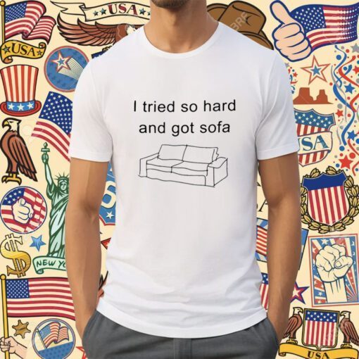 Funny I Tried So Hard And Got Sofa Shirts